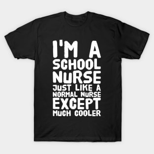 I'm a school nurse just like a normal nurse except much cooler T-Shirt